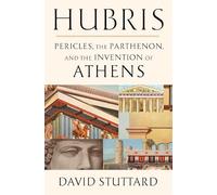 Hubris: Pericles, the Parthenon, and the Invention of Athens