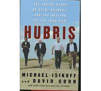 Hubris: The Inside Story of Spin, Scandal, and the Selling of the Iraq War