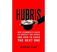 Hubris: Why Economists Failed to Predict the Crisis and How to Avoid the Next One