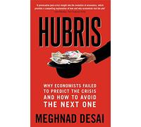 Hubris: Why Economists Failed to Predict the Crisis and How to Avoid the Next One