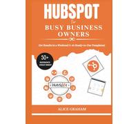 HUBSPOT FOR BUSY BUSINESS OWNERS: Get Results in a Weekend (+ 30 Ready-to-Use Templates) (Tech for Beginners & Seniors)