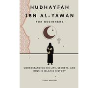 Hudhayfah ibn al-Yaman for Beginners: Understanding His Life, Secrets, and Role in Islamic History (Islamic Scholars & Companions "For Beginners)