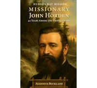 Hudson Bay Mission-Missionary John Horden: 42 Years Among the Cree & Eskimo