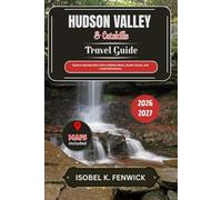 Hudson Valley and Catskills Travel Guide 2026 - 2027: Explore Upstate New York’s Hidden Gems, Scenic Towns, and Local Adventures (Journeys of Desire and Discovery)