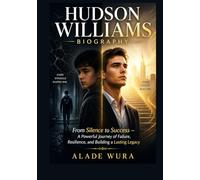 HUDSON WILLIAMS BIOGRAPHY: From Silence to Success - A Powerful Journey of Failure, Resilience, and Building a Lasting Legacy