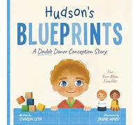Hudson's Blueprints: A (Double Donor) Donor Conception Story for Two-Mom Families