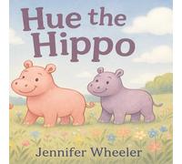 Hue the Hippo: A story about big feelings and changing colors