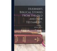 Huebner's Biblical Stories From the Old and New Testament..