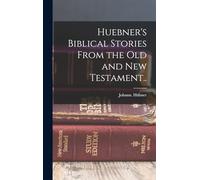 Huebner's Biblical Stories From the Old and New Testament..