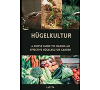 Hügelkultur: A Simple Guide to Making an Effective HugelKültur Garden