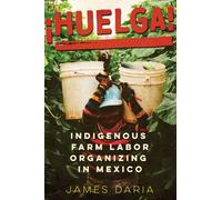 ¡Huelga! : Indigenous Farm Labor Organizing in Mexico