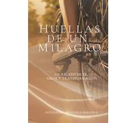 Huellas De Un Milagro: Un Relato De Fe, Amor y Transformación.