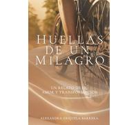 Huellas De Un Milagro.: Un Relato De Fe, Amor y Transformación.