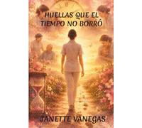 Huellas que el tiempo no borró: Historias reales de amor, soledad, fe y esperanza que marcaron mi vida.