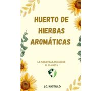 HUERTO DE PLANTAS AROMÁTICAS: MANUAL DE CULTIVO DE PLANTAS AROMÁTICAS Y MEDICINALES: 5 (GUÍA ECOLÓGICA Y AGRICULTURA SOSTENIBLE)