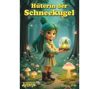 Hüterin der Schneekugel: Die Abenteuer von Avenya, Band 1