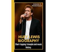 HUEY LEWIS BIOGRAPHY: Chart-topping triumphs and music history