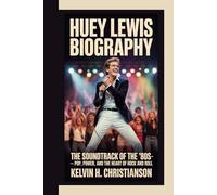 HUEY LEWIS BIOGRAPHY: The Soundtrack of the ’80s - Pop, Power, and the Heart of Rock and Roll