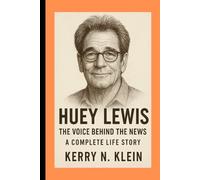 Huey Lewis Biography: The Voice Behind the News, A Complete Life Story