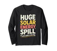 Huge Solar Energy Spill It's Just Called A Nice Day Long Sleeve T-Shirt