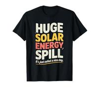 Huge Solar Energy Spill It's Just Called A Nice Day T-Shirt