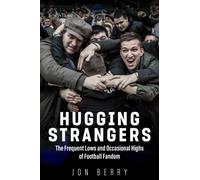 Hugging Strangers : The Frequent Lows and Occasional Highs of Football Fandom