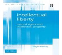 Hugh Breakey Intellectual Liberty: Natural Rights & Intellectual Property Hugh Breakey Multicolor