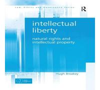 Hugh Breakey Intellectual Liberty: Natural Rights & Intellectual Property Hugh Breakey Multicolor