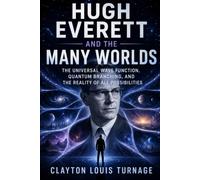 Hugh Everett and the Many Worlds: The Universal Wave Function, Quantum Branching, and the Reality of All Possibilities (The Foundations of Quantum ... Challenged the Meaning of the Quantum World)