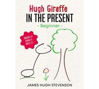 Hugh Giraffe: In the present: Beginner. Imagine it! Draw it! Write it!