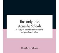 Hugh Graham The early Irish monastic schools : a study of Ireland's Hugh Graham Multicolor