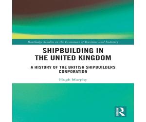 Hugh Murphy Shipbuilding in the United Kingdom: A History of the British Hugh Murphy Multicolor