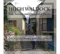Hugh Waldock - Solo Sonatas and Orchestral Pieces