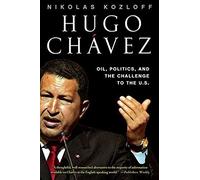 Hugo Chavez: Oil, Politics, and the Challenge to the U.S.