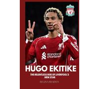 HUGO EKITIKE: THE RELENTLESS RISE OF LIVERPOOL’S NEW STAR (LIVERPOOL: YOU'LL NEVER WALK ALONE)