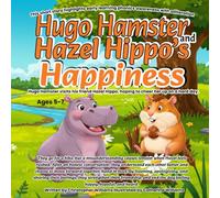 Hugo Hamster and Hazel Hippo’s Happiness (All Kinds Of Animal Adventures: Each short story alliteration will use a specific letter of the alphabet to concentrate on.)