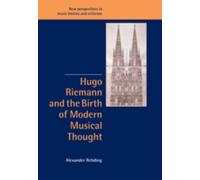 Hugo Riemann and the Birth of Modern Musical Thought