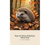 Hugo the Sleepy Hedgehog's Winter Nap: A Winter Journey of Solitude and Awakening
