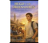 HUGO Y LOS ORDENADORES: Un cuento sobre aprender, compartir y confiar en el futuro
