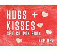 Hugs + Kisses Sex Coupon Book For Her: A Sexy & Adventurous Valentine's Day, Anniversary, Christmas, Or Birthday Intimacy Gift For Her. 52 Coupons ... Cards And Fill In The Blanks For Your Woman