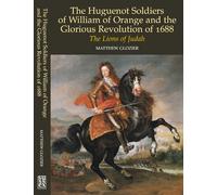 Huguenot Soldiers of William of Orange and the Glorious Revolution of 1688: The Lions of Judah