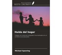 Huida del hogar: Trabajo con menores refugiados traumatizados en un contexto socioeducativo.