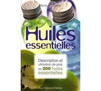 Huiles essentielles - Description et utilisation de plus de 200 huiles essentielles: Description et utilisation de plus de 200 huiles essentielles et huiles végétales