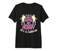Hula Hooping Isn't A Hobby It's A Loves Hoop Dancing Hooping Premium T-Shirt