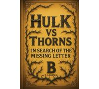 HULK VS THORNS IN SEARCH OF THE MISSING LETTER “B”: "An Action-Packed Journey to Save the Missing Letter, exploring the Secret World of Words"