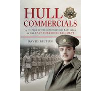 Hull Commercials: A History of the 10th (Service) Battalion of the East Yorkshire Regiment