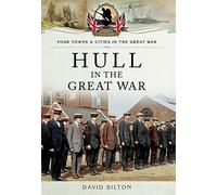 Hull in the Great War: 1914-1919 (Your Towns and Cities in the Great War)