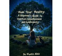 Hum Your Reality: A Beginner’s Guide to Quantum Consciousness and Synchronicity