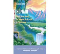 Humain: Récit d'un éveil. Du monde de la nuit à l'Amazonie