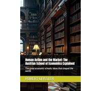 Human Action and the Market: The Austrian School of Economics Explained: The great economic schools: ideas that shaped the world